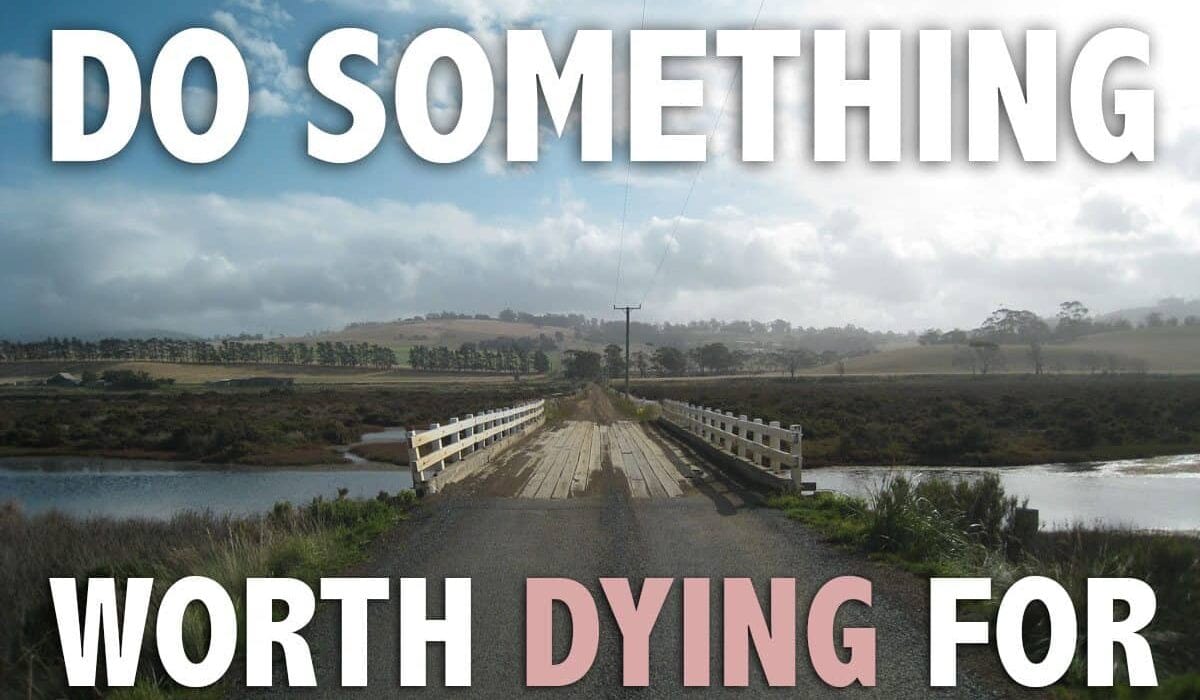 Are You Doing Something Worth Dying For?