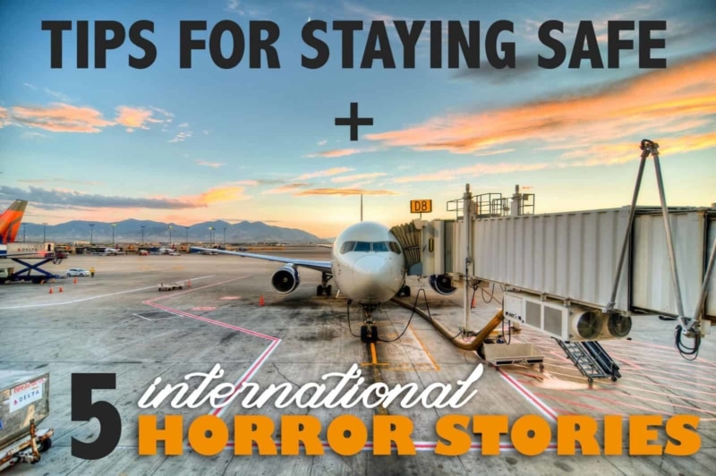5 Tips for Safe International Travel (and the Horror Stories to Convince You)