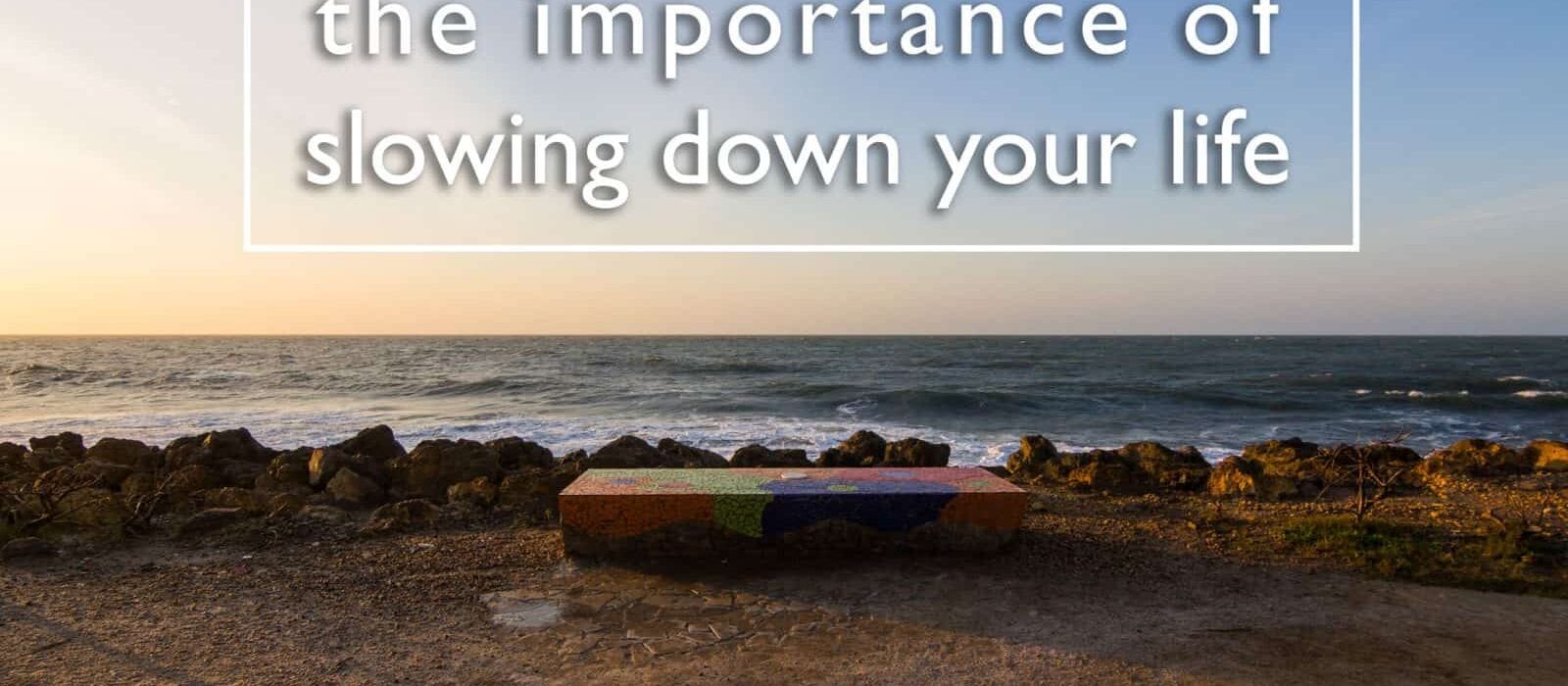 The Importance of Slowing Down Your Life